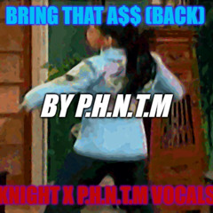 P.H.N.T.M - Bring That A$$ (Back) (KNIGHT X P.H.N.T.M VOCALS) (JERSEY CLUB MIX)