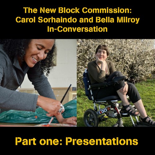 The New Block Commission: Carol Sorhaindo and Bella Milroy in conversation: Part one: Presentations