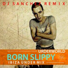 Underworld - Born Slippy (SANCHEZ IBIZA UnDER Mix)