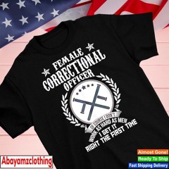 Female correctional officer of course I don’t work as hard as men shirt