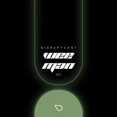 DIXRUPTCAST 021 | WEEMAN