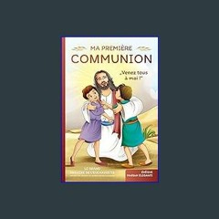 [PDF READ ONLINE] 📖 Ma Sainte première communion : Venez tous à moi !: Le grand mystère de l'Eucha
