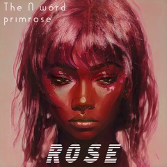 ROSE - The N word ft primrose
