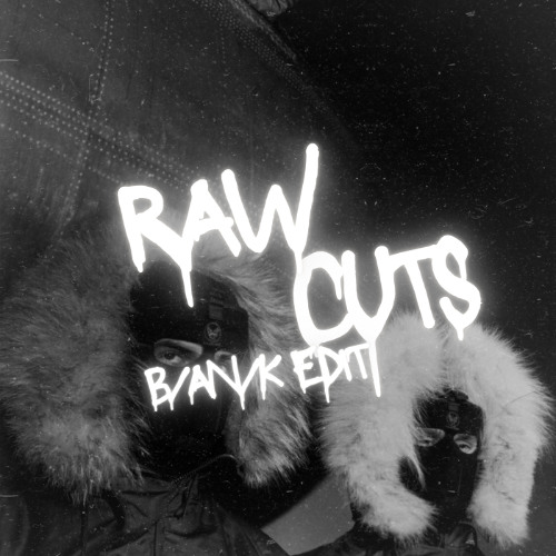 B/AN/K - Raw Cuts [EDIT]