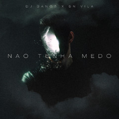 DJ BANGS X BN VILA - NAO TENHA MEDO