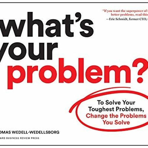 [View] EBOOK EPUB KINDLE PDF What's Your Problem?: To Solve Your Toughest Problems, C