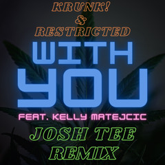 *FREE DL* With You (Josh Tee Edit/Remix)- Krunk! x Restricted feat. Kelly Matejcic