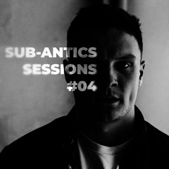 SUB-ANTICS - Sessions #04