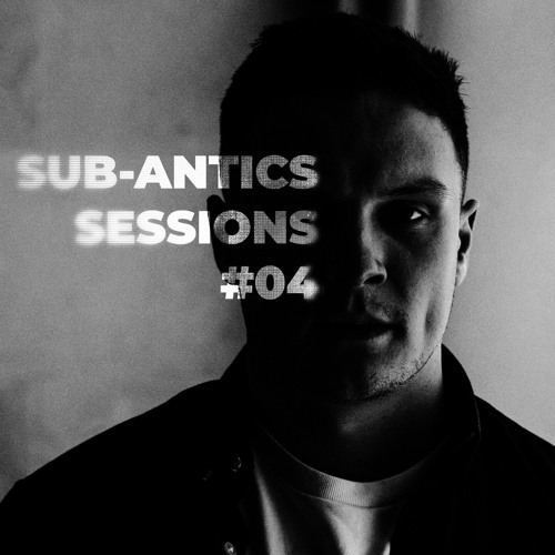 SUB-ANTICS - Sessions #04
