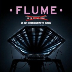 Flume - On Top (Gowchii 2022 VIP Remix)
