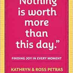 [Access] EBOOK 📑 "Nothing Is Worth More Than This Day.": Finding Joy in Every Moment