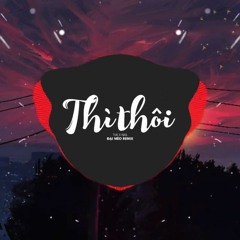 Em Lãng Quên Tình Tôi Thì Thôi Remix Tiktok - Thì Thôi Remix - Nal X TVK ( Đại Mèo Remix )