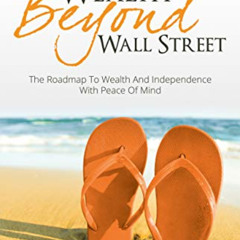View PDF 📃 Wealth Beyond Wall Street: The Roadmap to Wealth and Independence with Pe