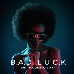 Bad Luck ft. Isak Brown - Distrak (Original) Radio Edit