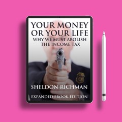 Your Money or Your Life: Why We Must Abolish the Income Tax (Expanded Ebook Edition). No Fee [PDF]