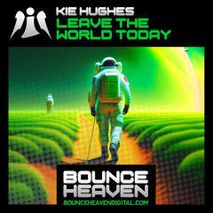 Kie Hughes - Leave The World Today (OUT NOW On Bounce Heaven Digital)