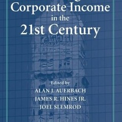 +* Taxing Corporate Income in the 21st Century +Document*