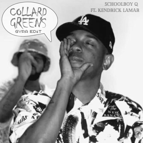 Stream SchoolBoy Q Collard Greens Feat. Kendrick Lamar (GYRA Edit