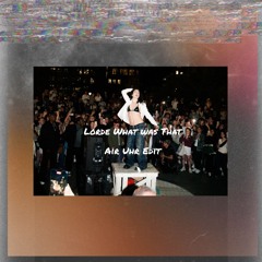 Lorde - What Was That (Air Uhr Edit)