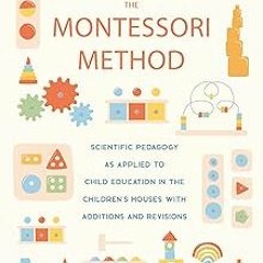 The Montessori Method: Scientific Pedagogy as Applied to Child Education in the Children's Hous