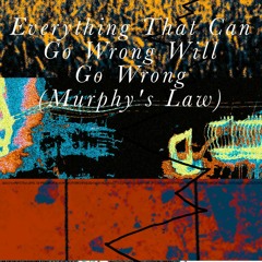 Everything That Can Go Wrong Will Go Wrong (Murphy's Law)