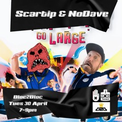 Scartip & NoDave GO LARGE @ Bloc2bloc - 30th April 2024