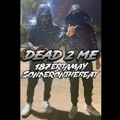 DEAD 2 ME - 187ERTAMAY x SONDERONTHEBEAT