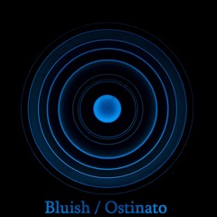Bluish / Ostinato