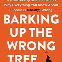 [Read] KINDLE 📝 Barking Up the Wrong Tree: The Surprising Science Behind Why Everyth