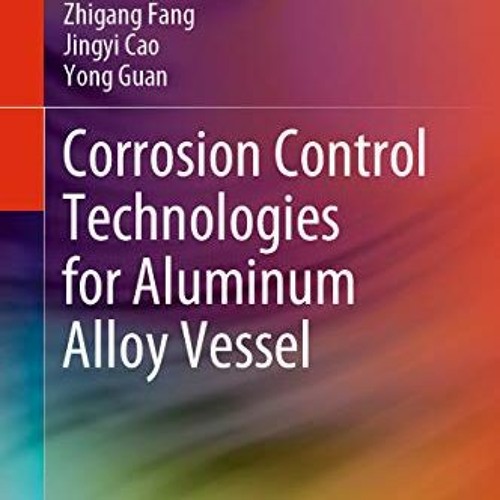 Read KINDLE 🖋️ Corrosion Control Technologies for Aluminum Alloy Vessel by  Zhigang