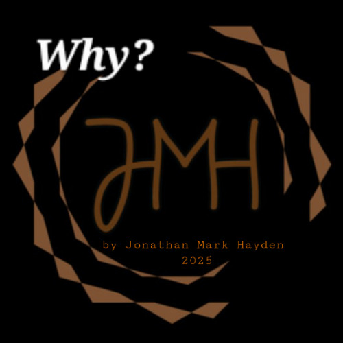 Why - by Jonathan Mark Hayden