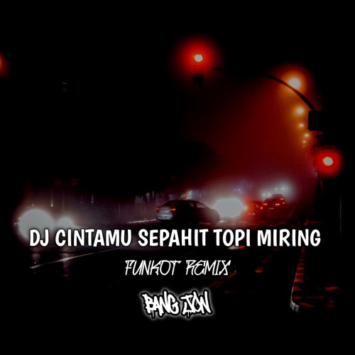 Stream DJ CINTAMU SEPAHIT TOPI MIRING FUNKOT by BANG JON Listen Stream DJ CINTAMU SEPAHIT TOPI MIRING FUNKOT by BANG JON Listen