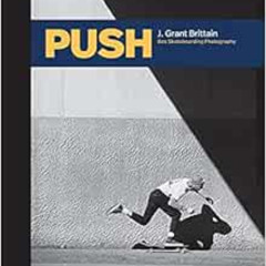 [Access] KINDLE 📙 PUSH: J. Grant Brittain - ‘80s Skateboarding Photography by Grant