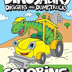 ❤️ Read Dinosaurs, Diggers, And Dump Trucks Coloring Book: Dinosaur Construction Fun for Kids &