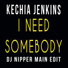 Kechia Jenkins - I Need Somebody (DJ Nipper Main Edit)