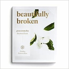 [Access] EPUB KINDLE PDF EBOOK Beautifully Broken: Jesus Every Day Devotional Guide b