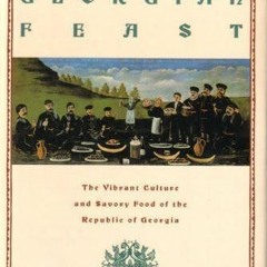 [ACCESS] [EPUB KINDLE PDF EBOOK] The Georgian Feast: The Vibrant Culture and Savory Food of the Repu