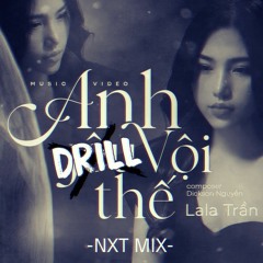 Lala Trần - Anh Drill Vội Thế | NXT Drill Mix