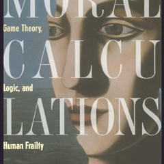 READ✔️ EBOOK ⚡️PDF🔥 Moral Calculations: Game Theory, Logic, and Human Frailty (Lecture