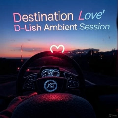 Destination Love - D-Lish Ambient Session