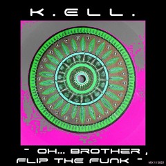 K.ELL. ~  Oh ... Brother , Flip The Funk ~  Mix 1