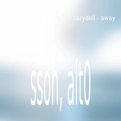 lazydoll - away (ssoh and alt0 flip)