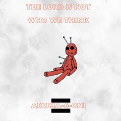 LORD IS NOT WHO WE THINK