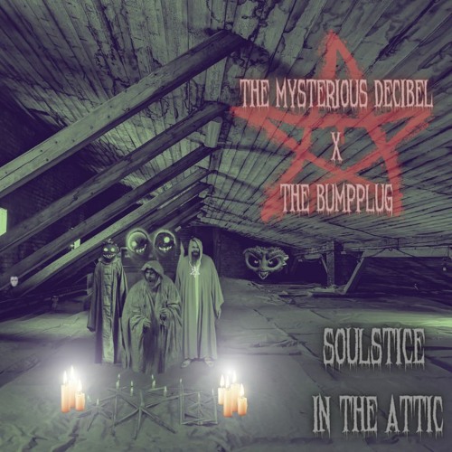 The Mysterious Decibel X The BumpPlug - SOULstice In The Attic (FREE DOWNLOAD)