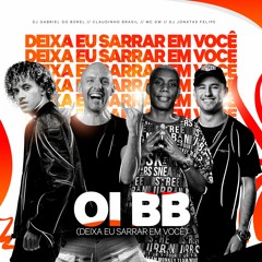 Oi Bb (Deixa Eu Sarrar Em Você) Claudinho Brasil, Gabriel do Borel, Jonatas Felipe, Mc Gw FREE DOWN