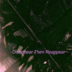 Disappear then reappear