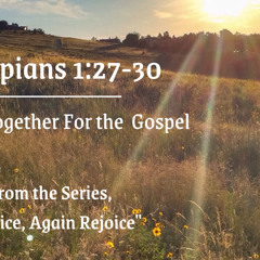 Striving Together For The Gospel Philippians 1:27-30  May 11, 2025