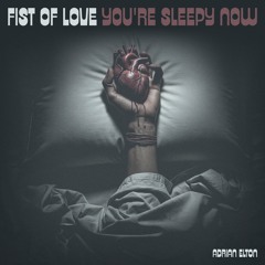 Fist Of Love - You're Sleepy Now