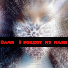 Damn I Forgot My Mask