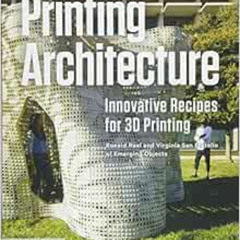 VIEW EBOOK 📙 Printing Architecture: Innovative Recipes for 3D Printing by Ronald Rae